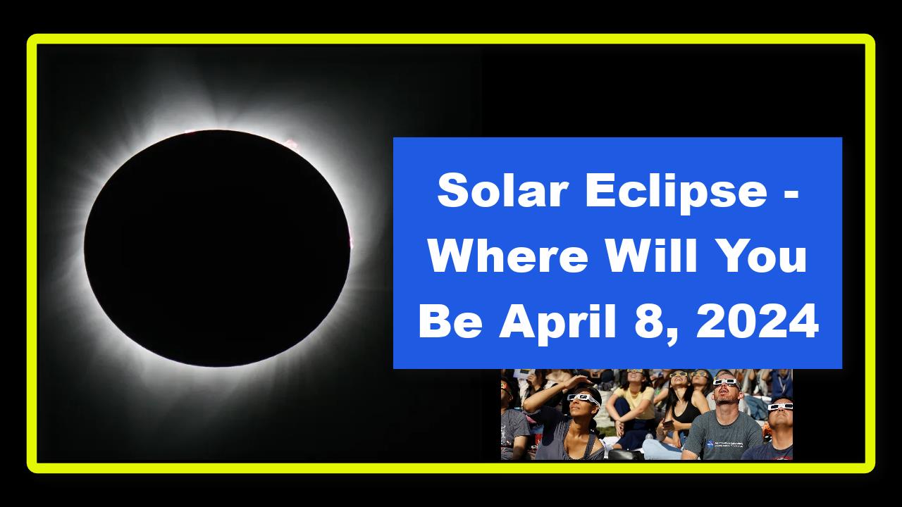 Solar Eclipse Where Will You Be April 8, 2024 ChartGPT Today