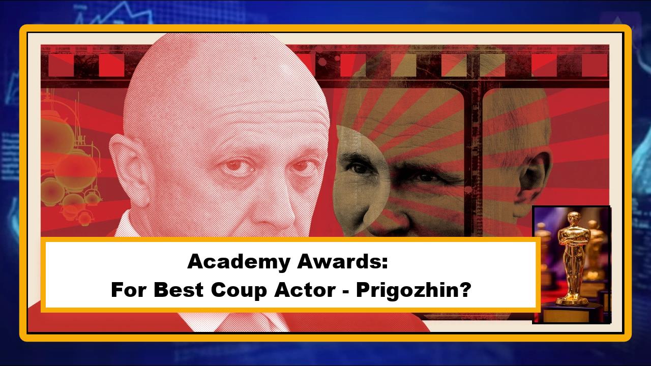 Academy Awards: For Best Coup Actor - Prigozhin?