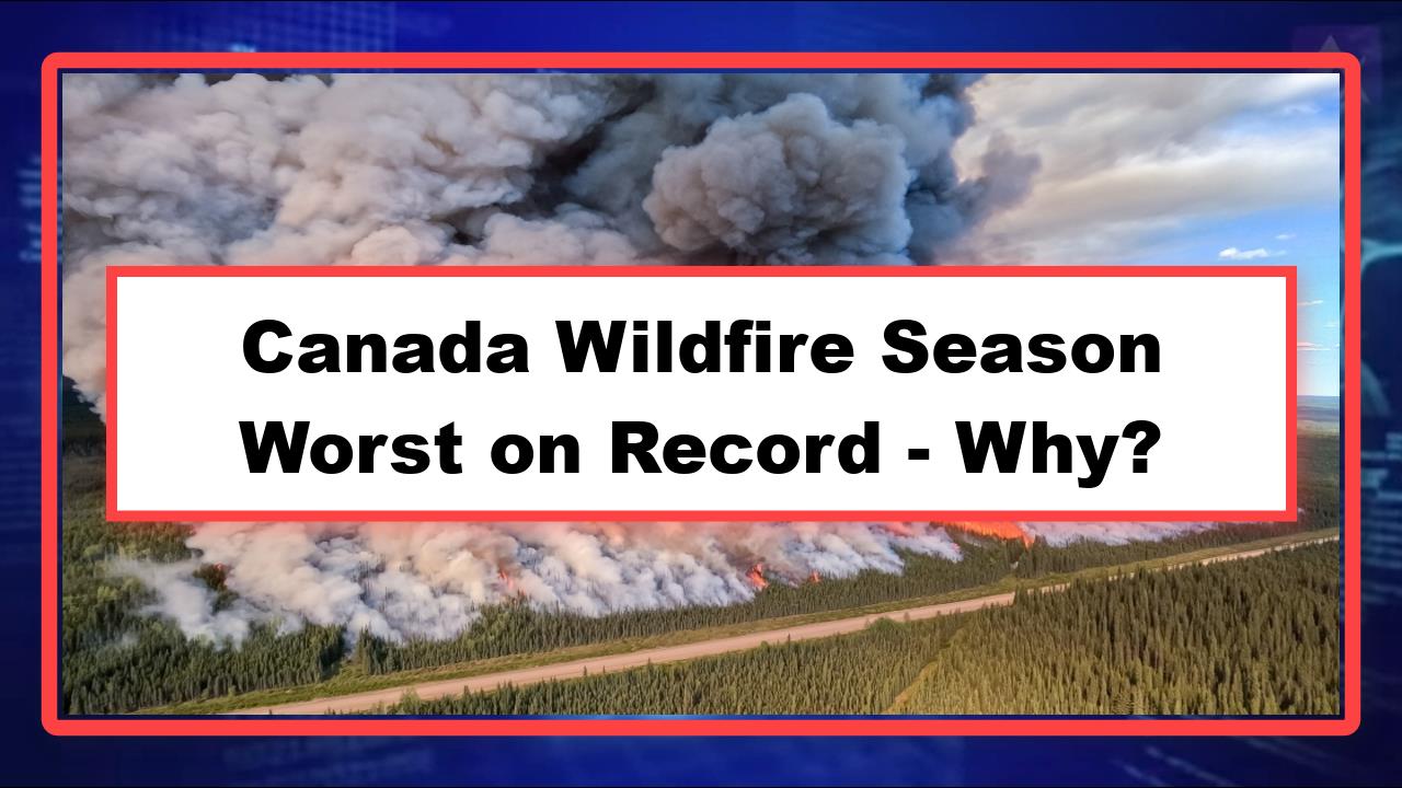 Canada Wildfire Season Worst on Record - Why?
