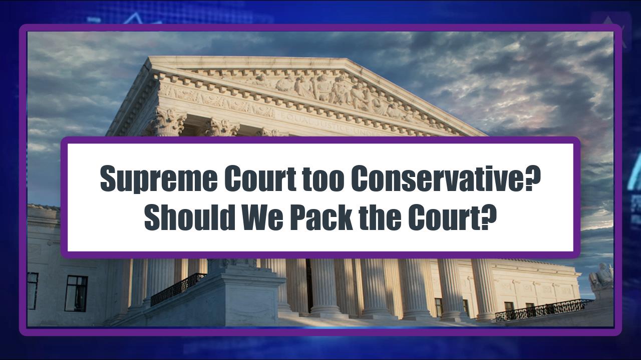 Supreme Court too Conservative? Should We Pack the Court?