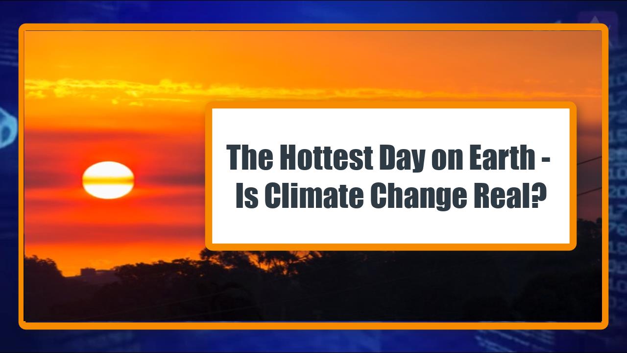 The Hottest Day on Earth - Time to Admit Climate Change Real?