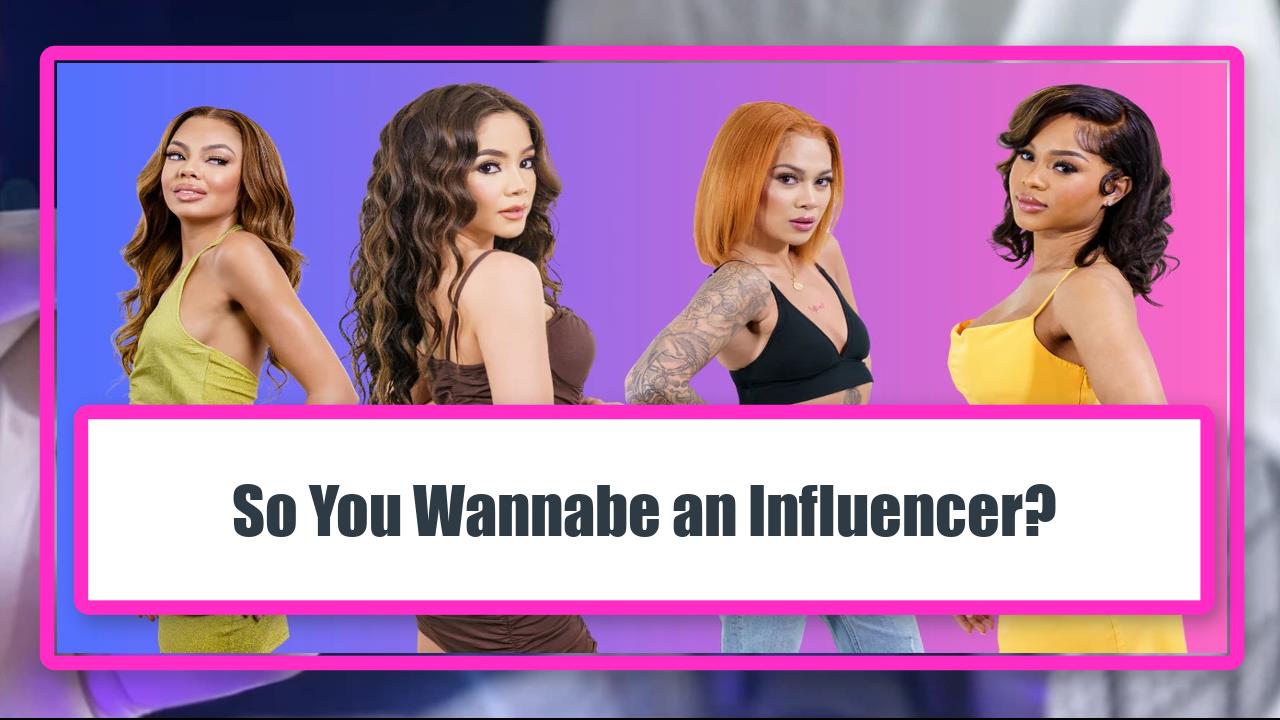 So You Wannabe an Influencer?