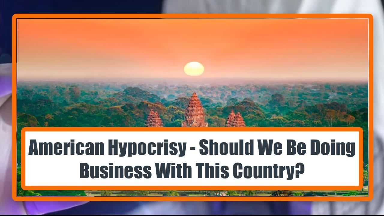 American Hypocrisy - Should We Be Doing Business With This Country?