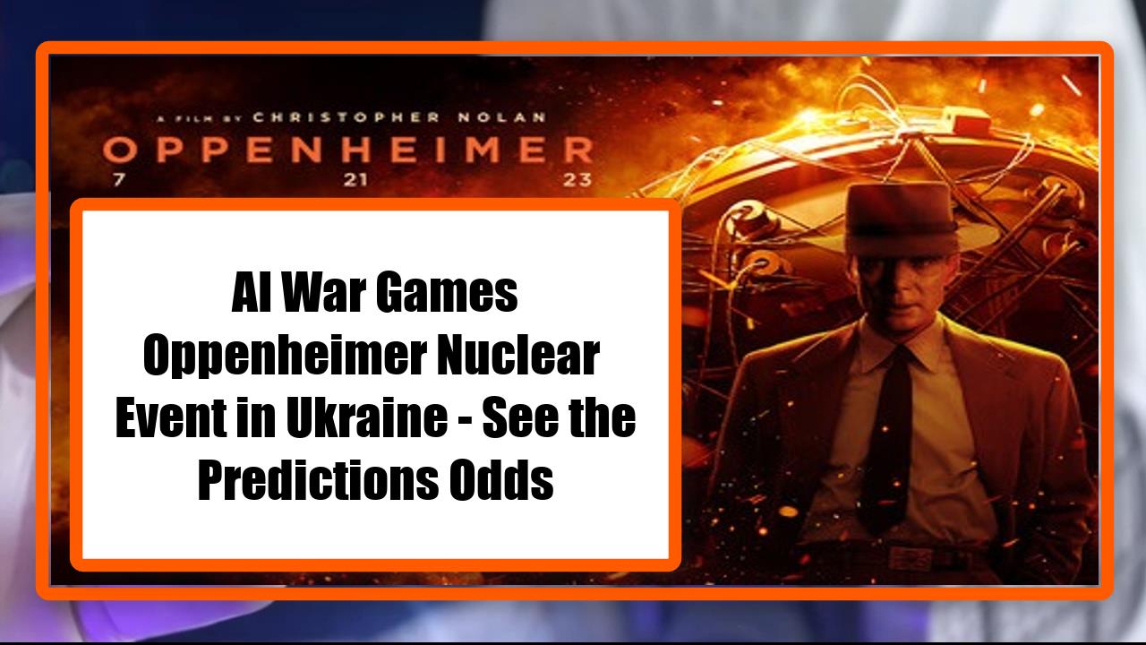 AI War Games Oppenheimer Nuclear Event in Ukraine - See the Predictions Odds
