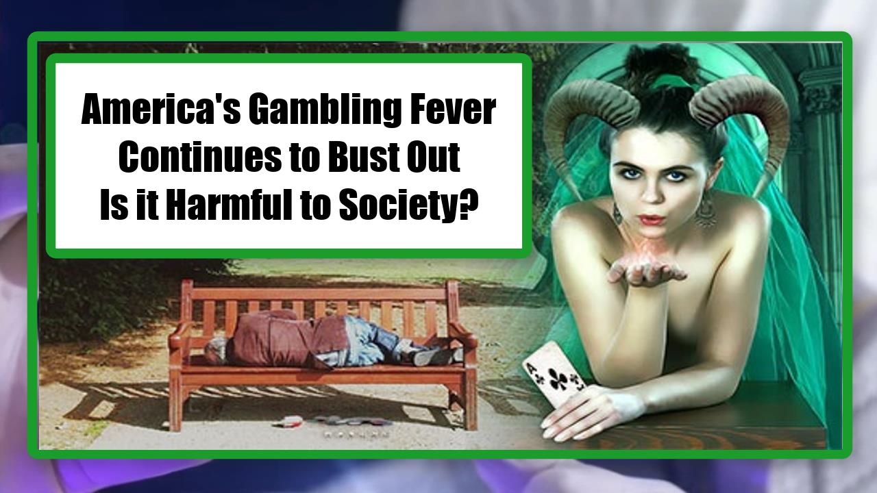 America's Gambling Fever Continues to Bust Out - Is it Harmful to Society?