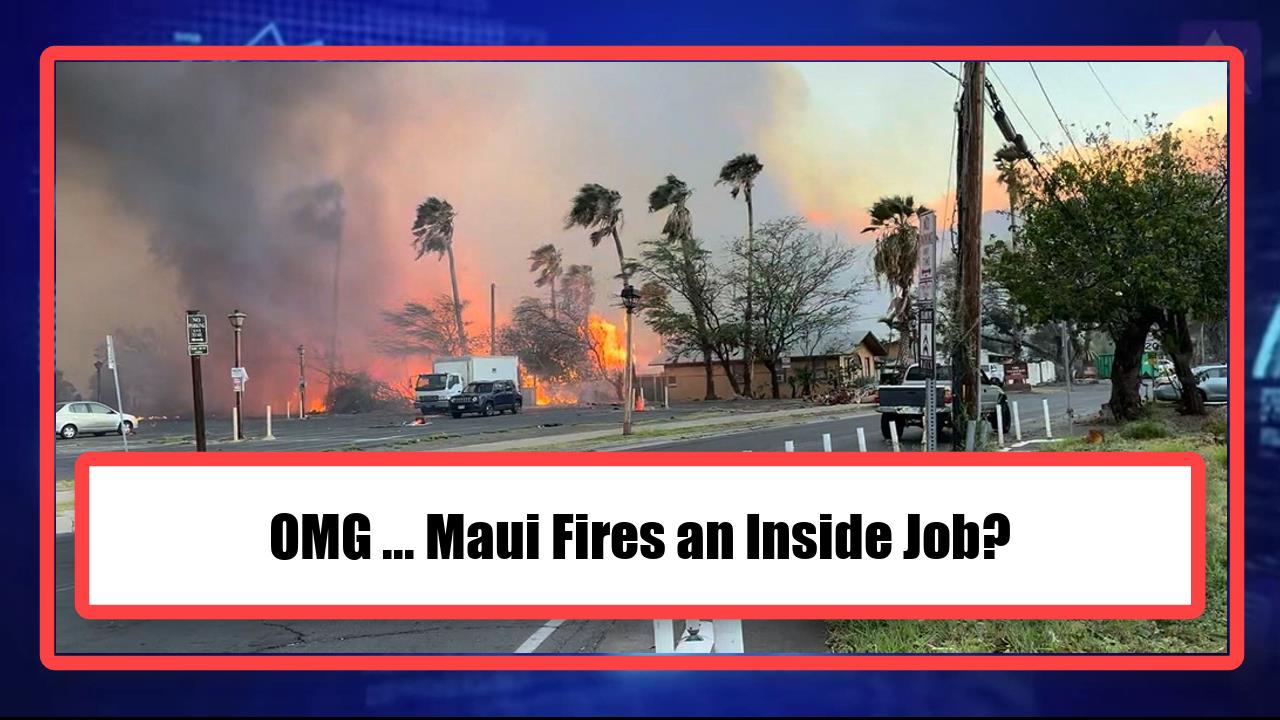 OMG ... Maui Fires an Inside Job?