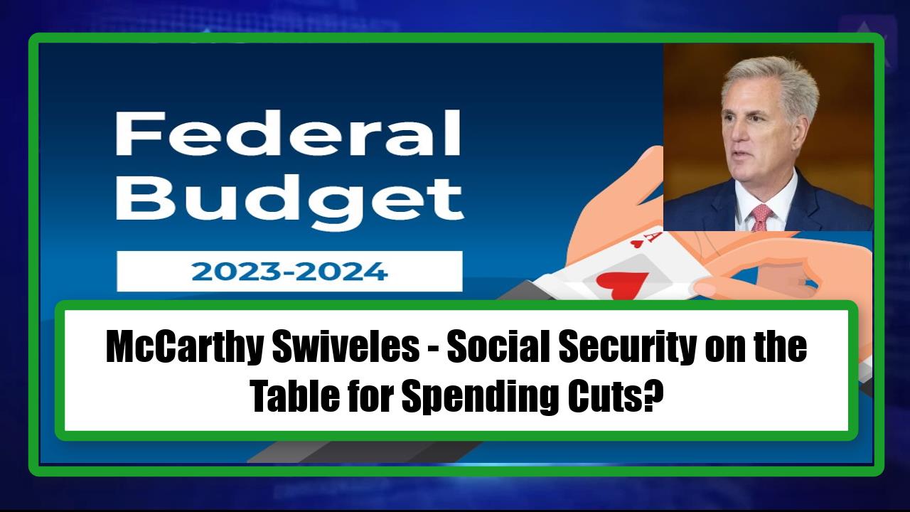 McCarthy Swiveles - Social Security on the Table for Spending Cuts?