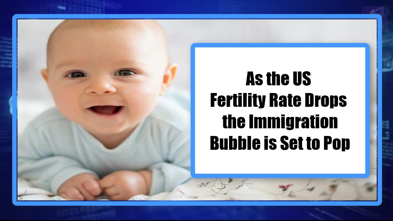 As the US Fertility Rate Drops the Immigration Bubble is Set to Pop