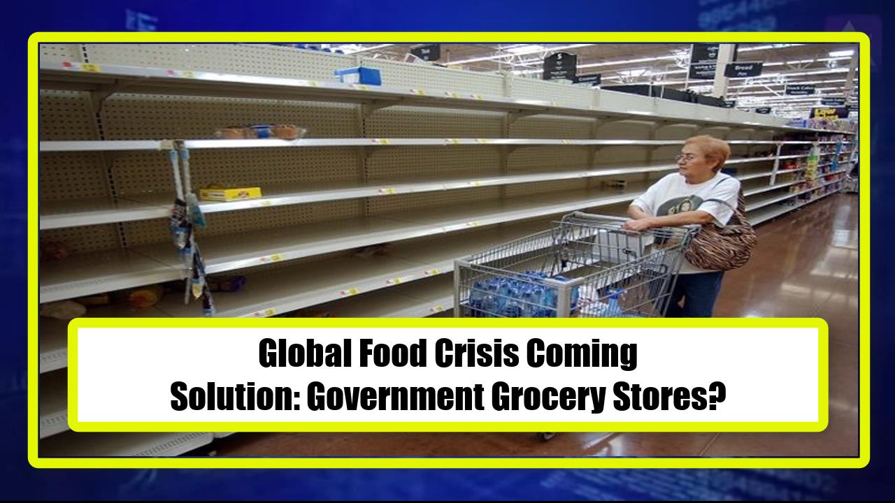 Global Food Crisis Coming - Solution: Government Grocery Stores?