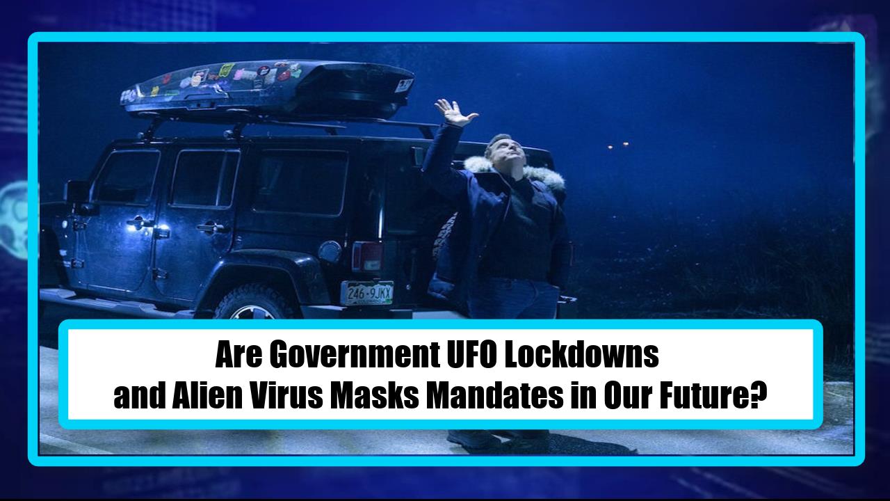 Are Government UFO Lockdowns and Alien Virus Masks Mandates in Our Future?
