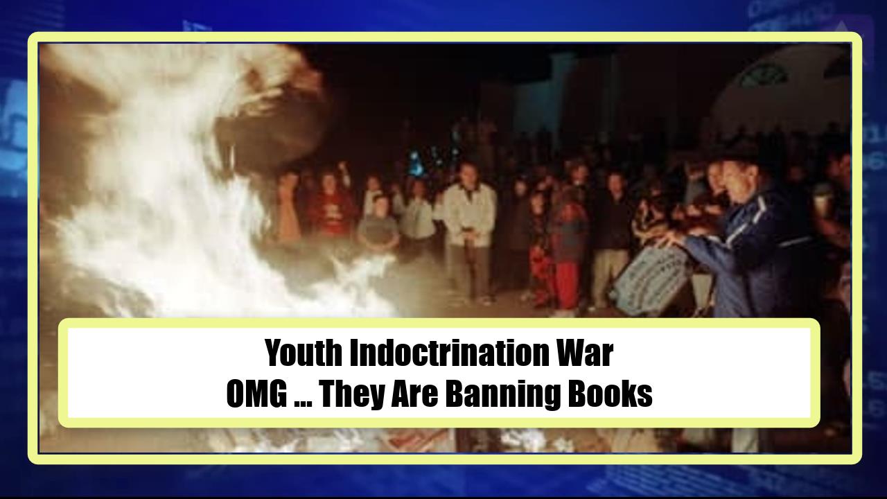 Youth Indoctrination War - OMG ... They Are Banning Books