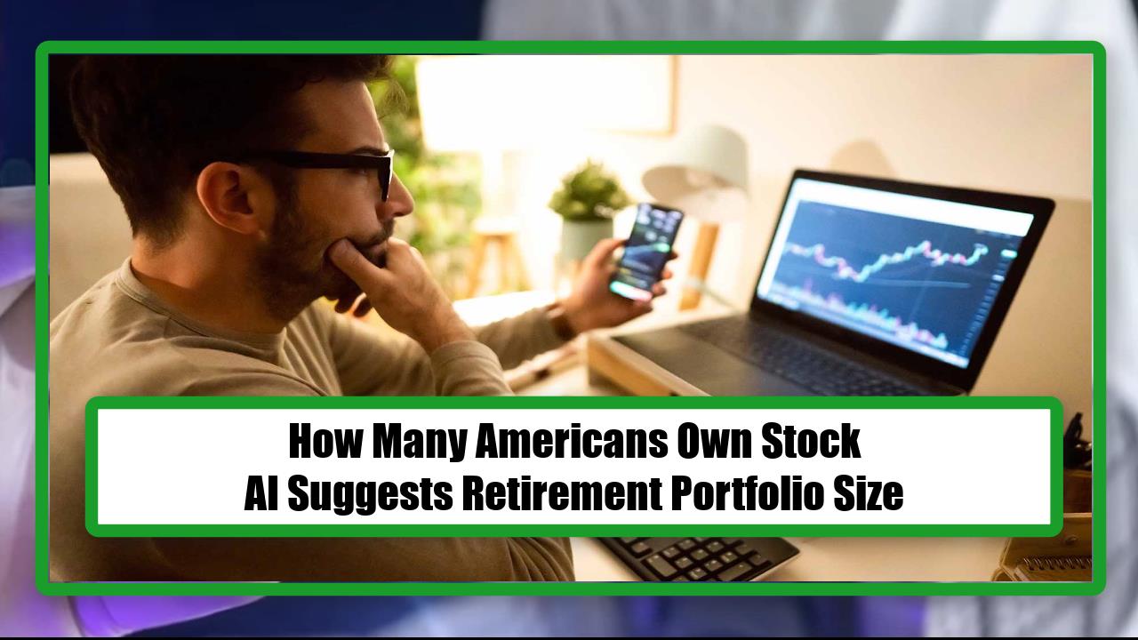 How Many Americans Own Stock - AI Suggests Retirement Portfolio Size