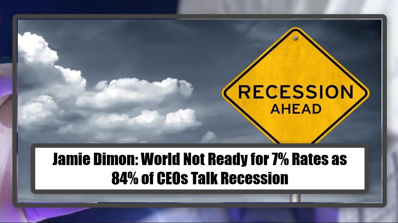 Jamie Dimon: World Not Ready for 7% Rates as 84% of CEOs Talk Recession