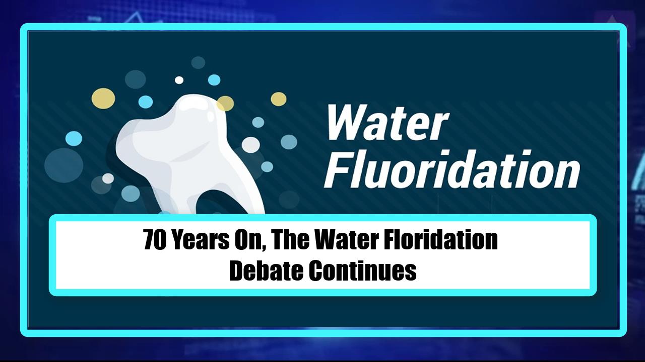 70 Years On, The Water Floridation Debate Continues
