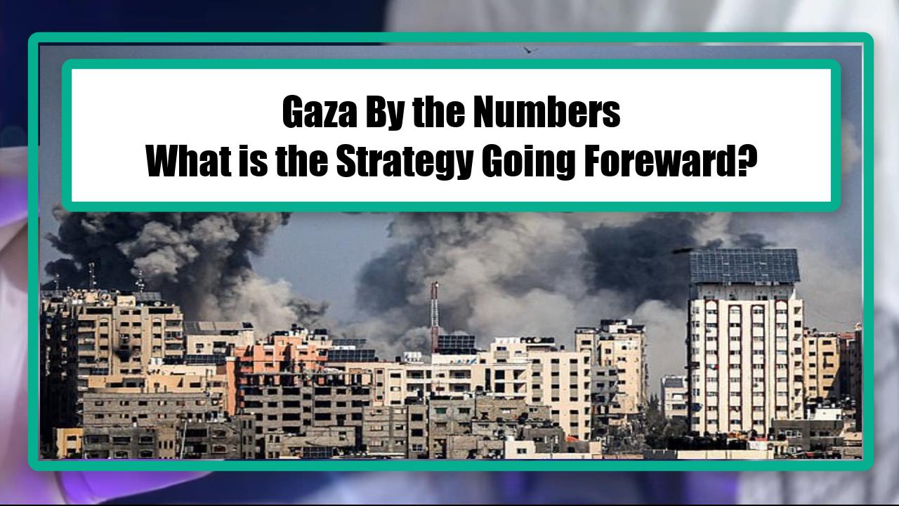 Gaza By the Numbers - What is the Strategy Going Foreward?