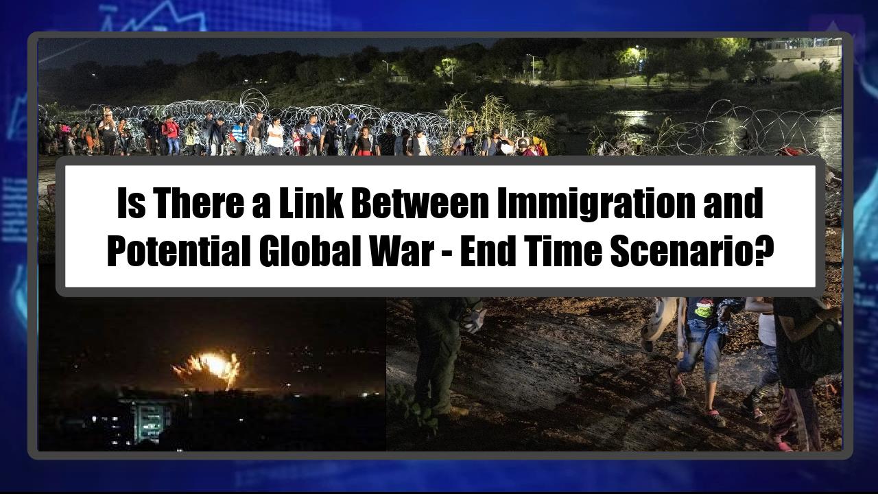 Is There a Link Between Immigration and Potential Global War - End Time Scenario?
