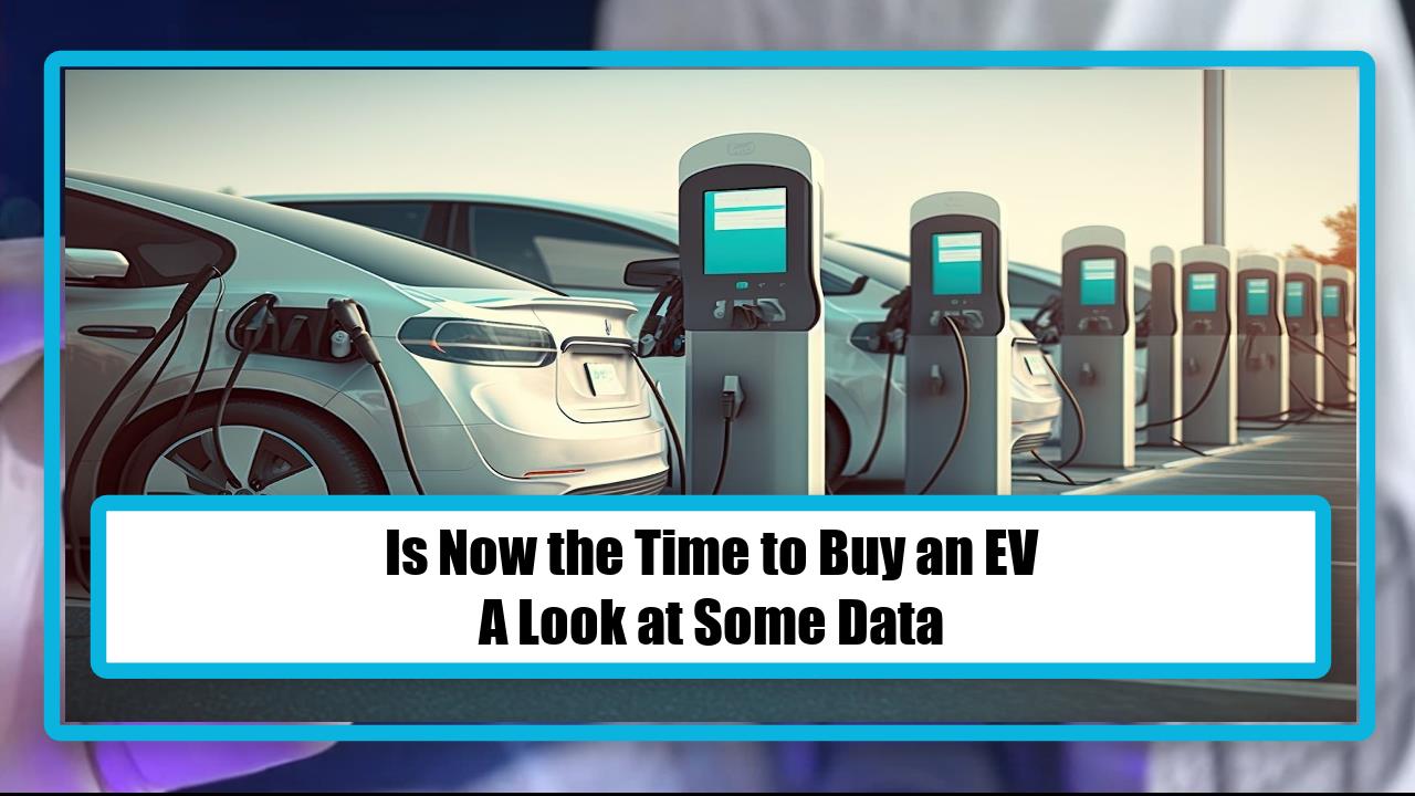 Is Now the Time to Buy an EV - A Look at Some Data