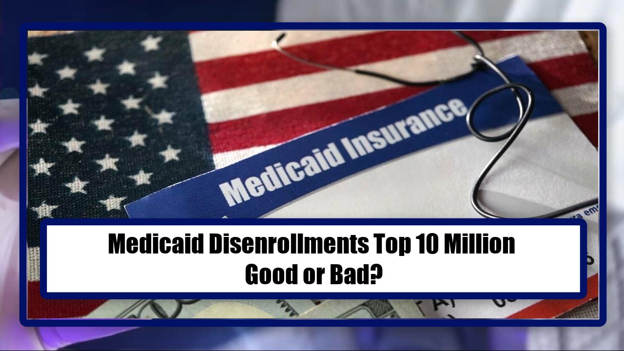 Medicaid Disenrollments Top 10 Million - Good or Bad?
