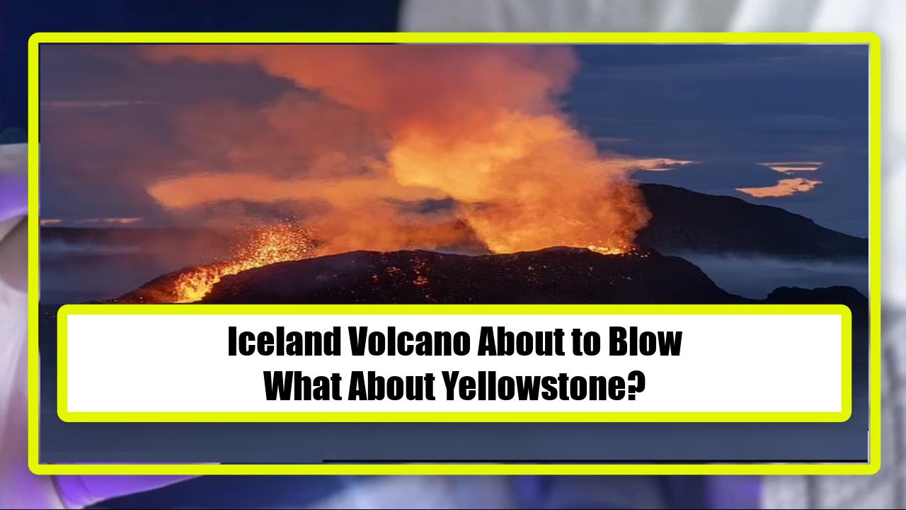 Iceland Volcano About to Blow - What About Yellowstone?
