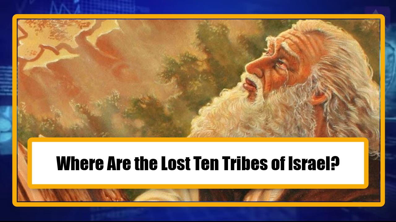 Where Are the Lost Ten Tribes of Israel?