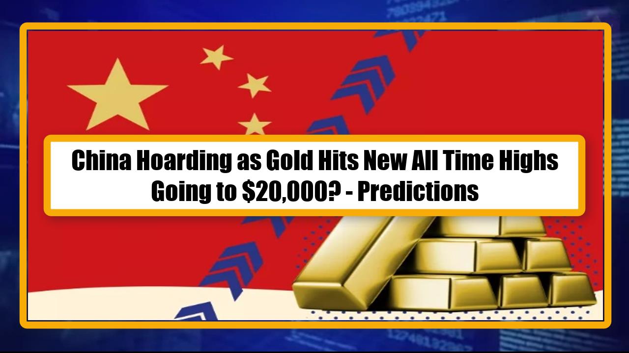 China Hoarding as Gold Hits New All Time Highs, Going to $20,000? - Predictions