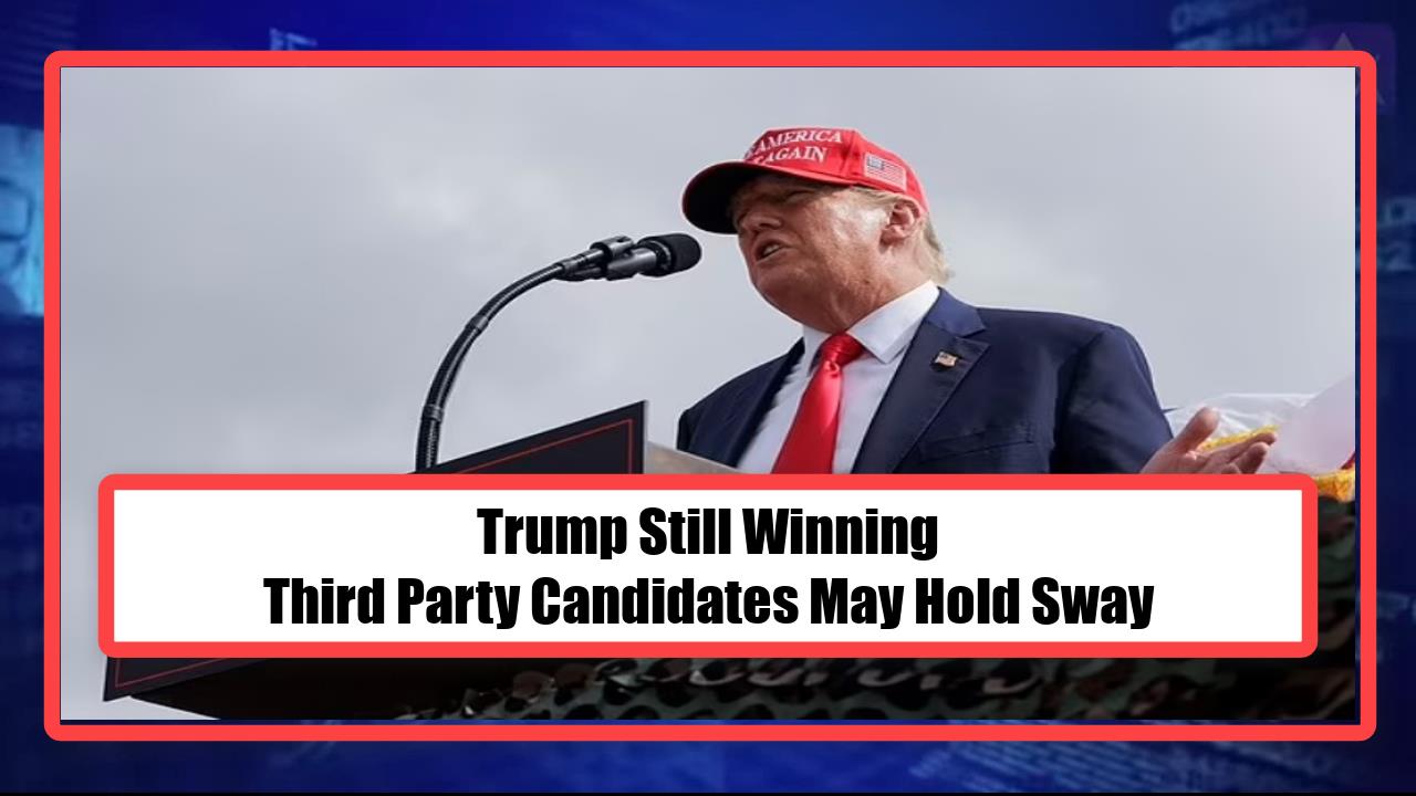 Trump Still Winning - Third Party Candidate May Hold Sway