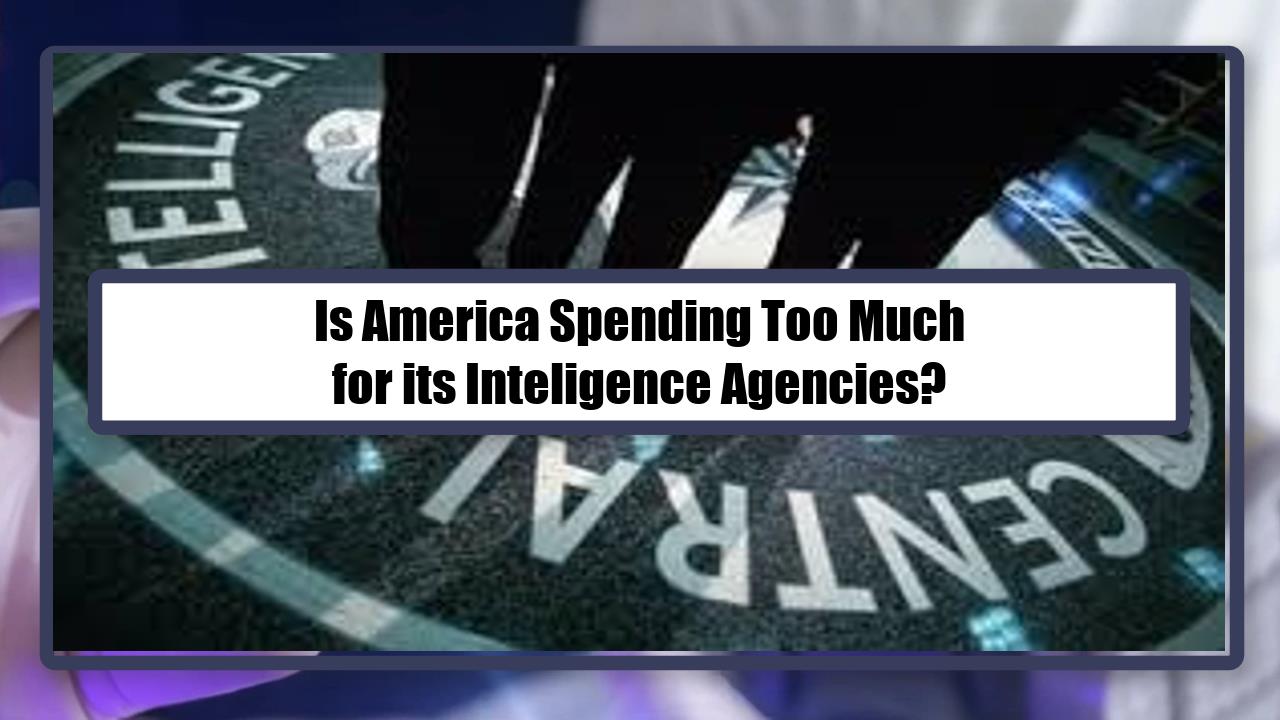 Is America Spending Too Much for its Inteligence Agencies?