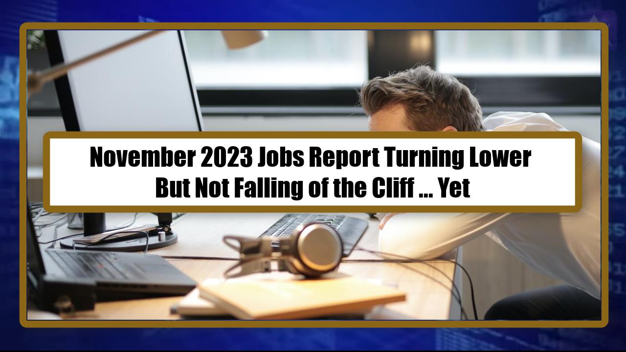 November 2023 Jobs Report Turning Lower But Not Falling of the Cliff ... Yet