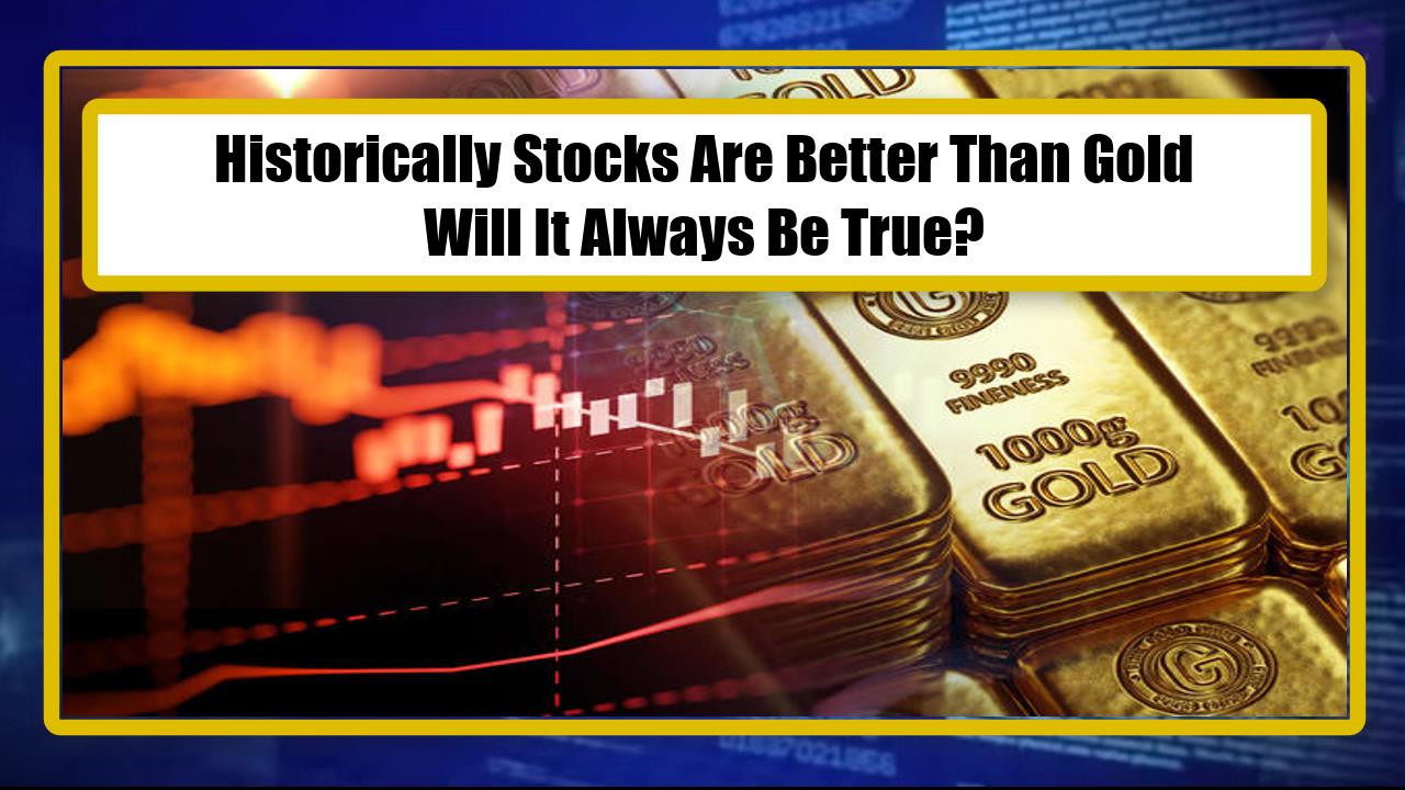 Historically Stocks Are Better Than Gold - Will It Always Be True?