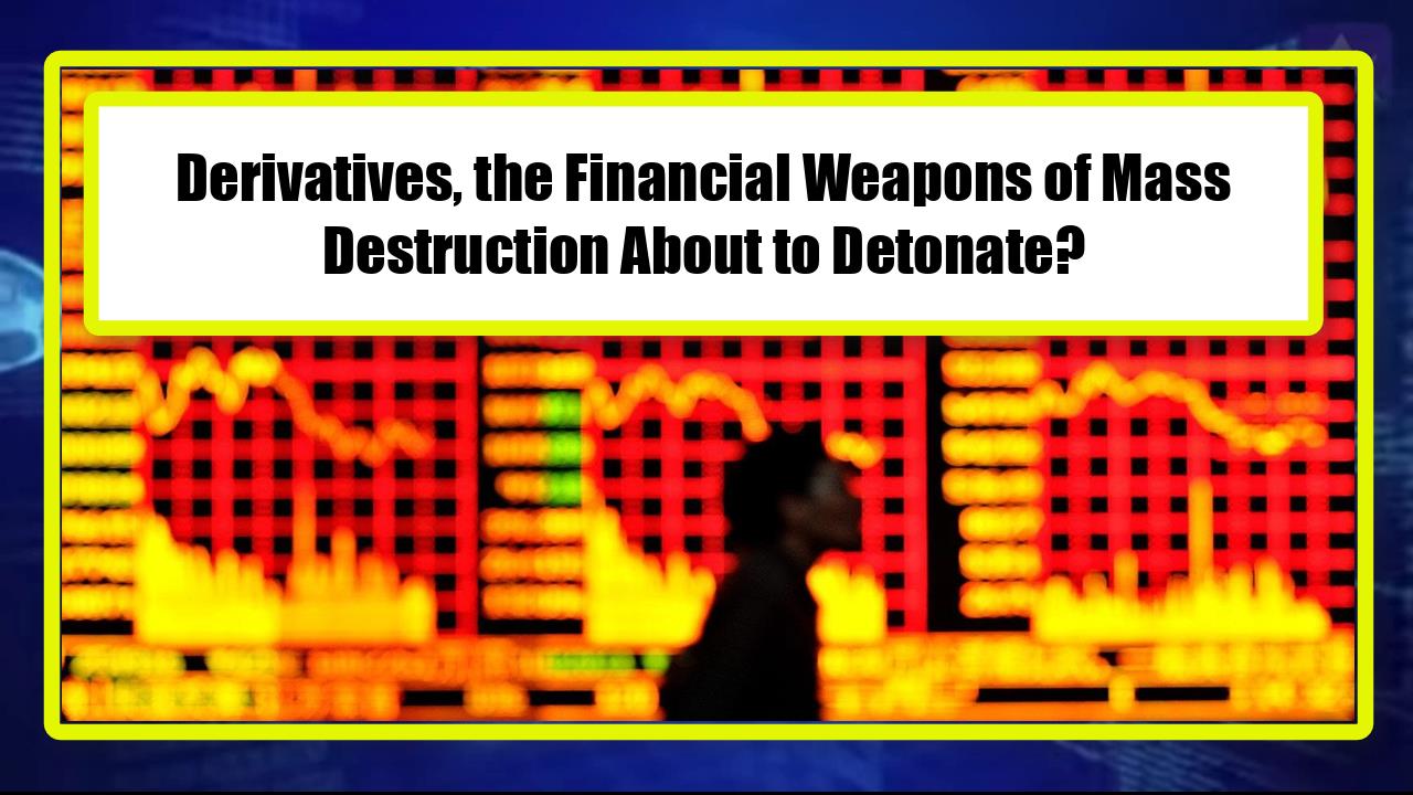 Derivatives, the Financial Weapons of Mass Destruction About to Detonate?