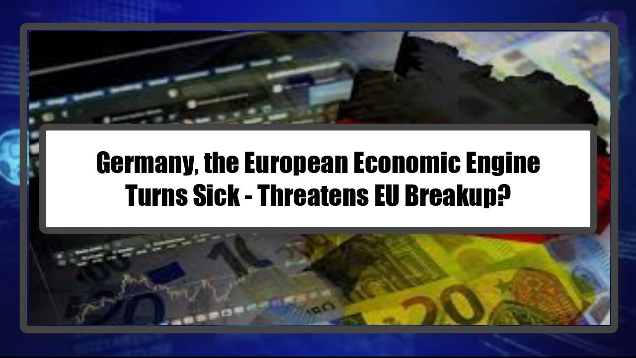 Germany, the European Economic Engine Turns Sick - Threatens EU Breakup?