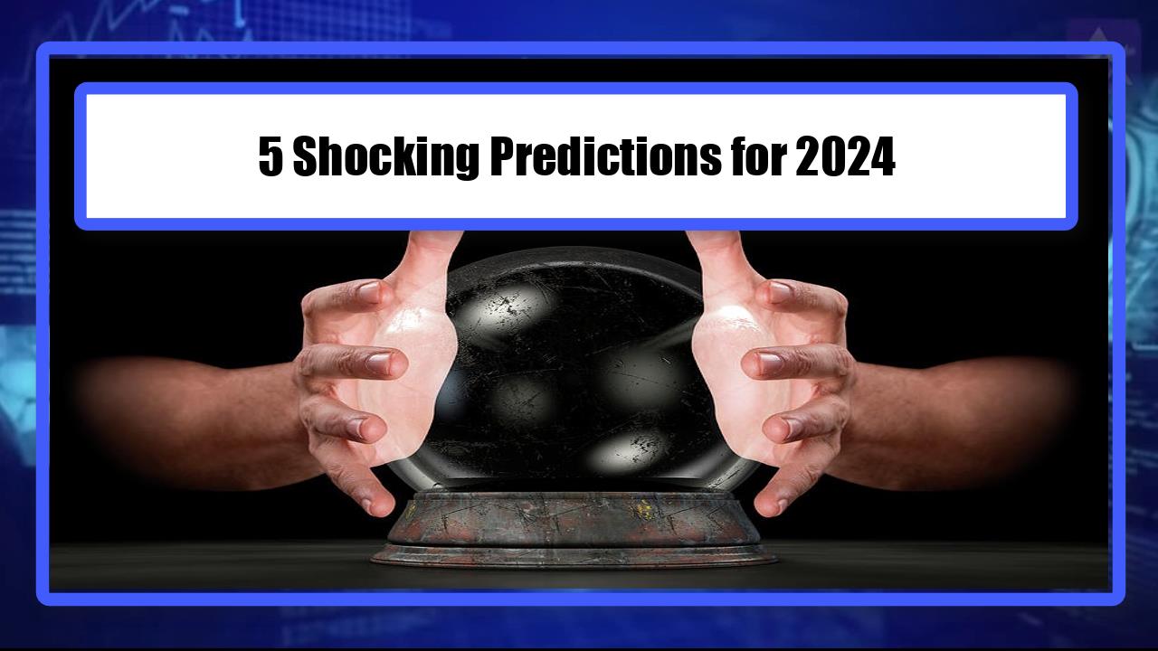 5 Shocking Predictions for 2024
