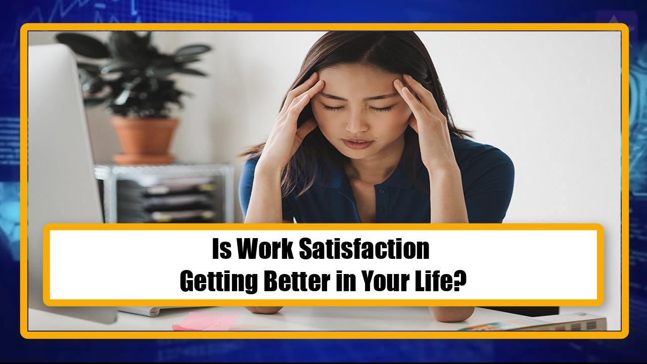 Is Work Satisfaction Getting Better in Your Life?
