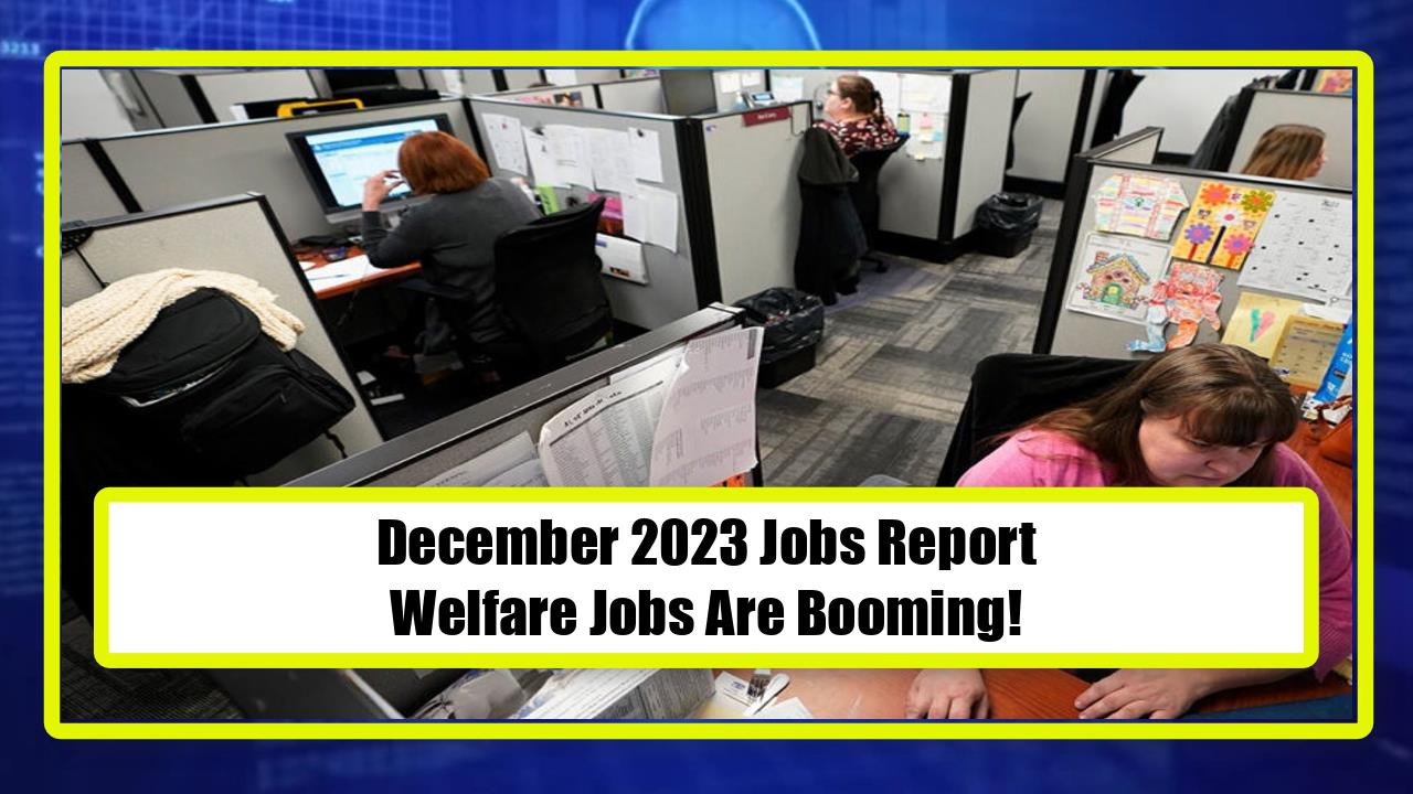 December 2023 Jobs Report - Welfare Jobs Are Booming!