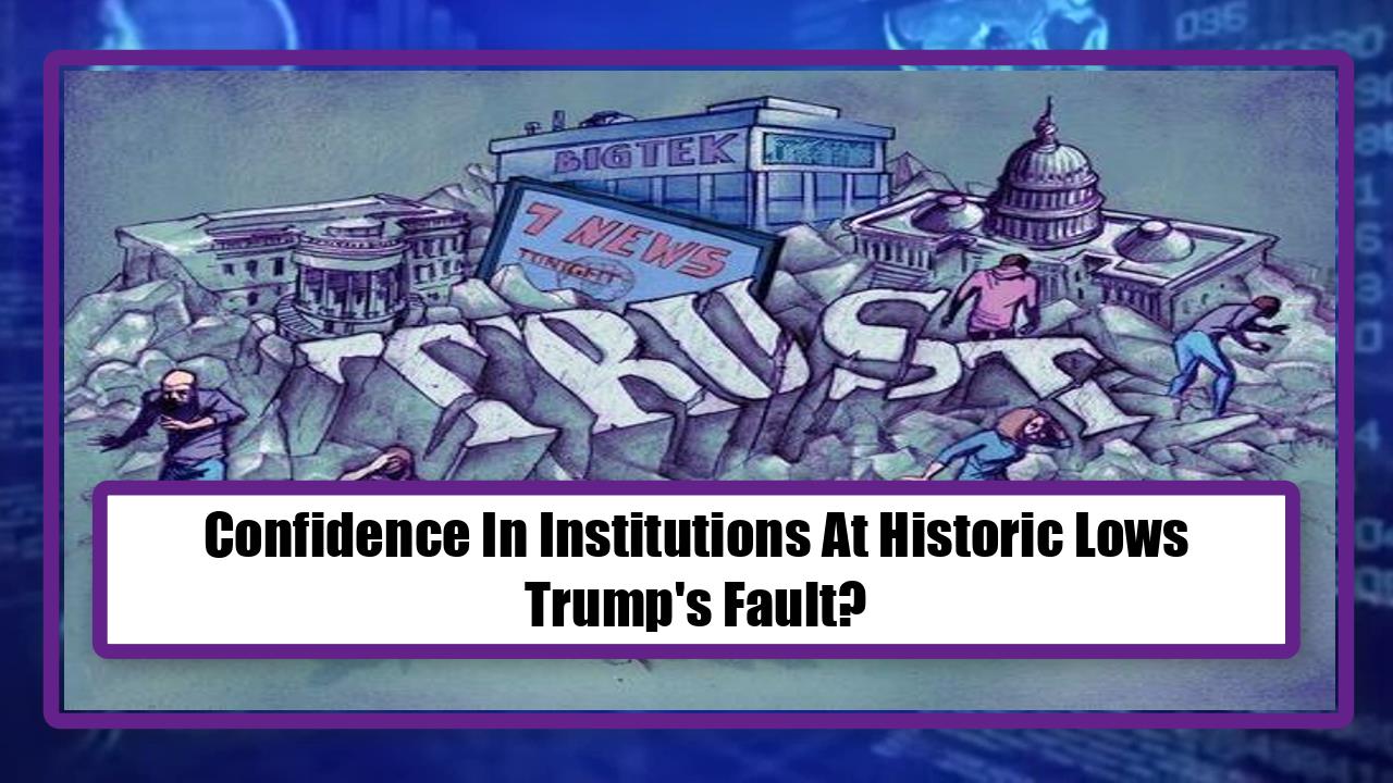 Confidence In Institutions At Historic Lows - Trump's Fault?