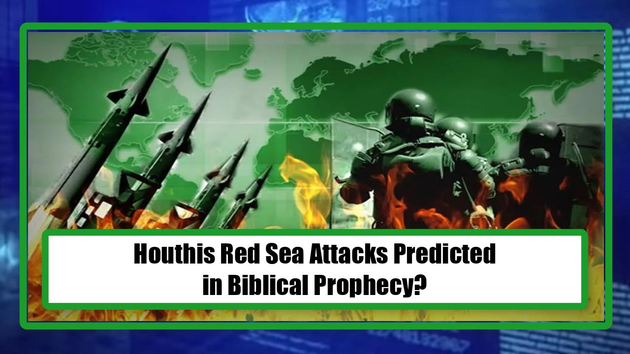 Houthis Red Sea Attacks Predicted in Biblical Prophecy?
