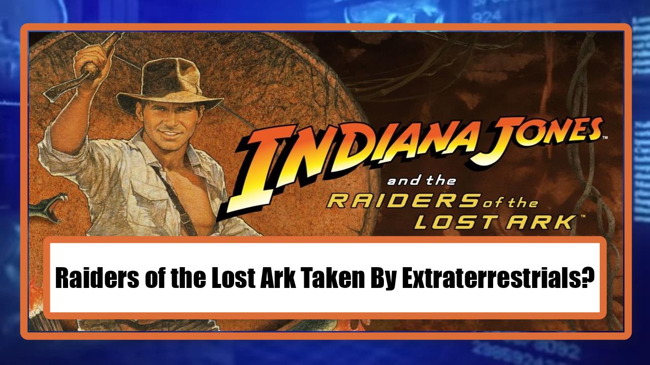 Raiders of the Lost Ark Taken By Extraterrestrials?