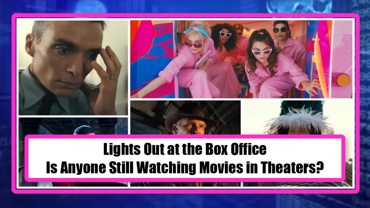 Lights Out at the Box Office - Is Anyone Still Watching Movies in Theaters?