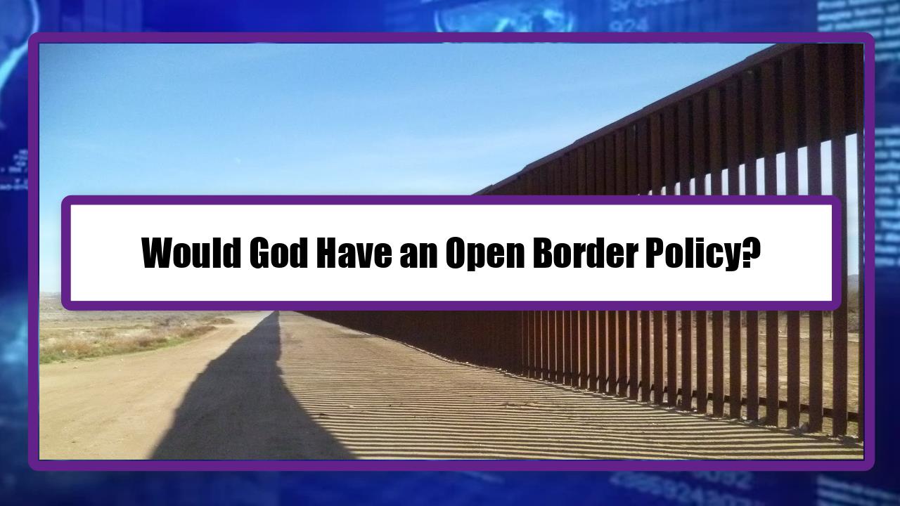 Would God Have an Open Border Policy?