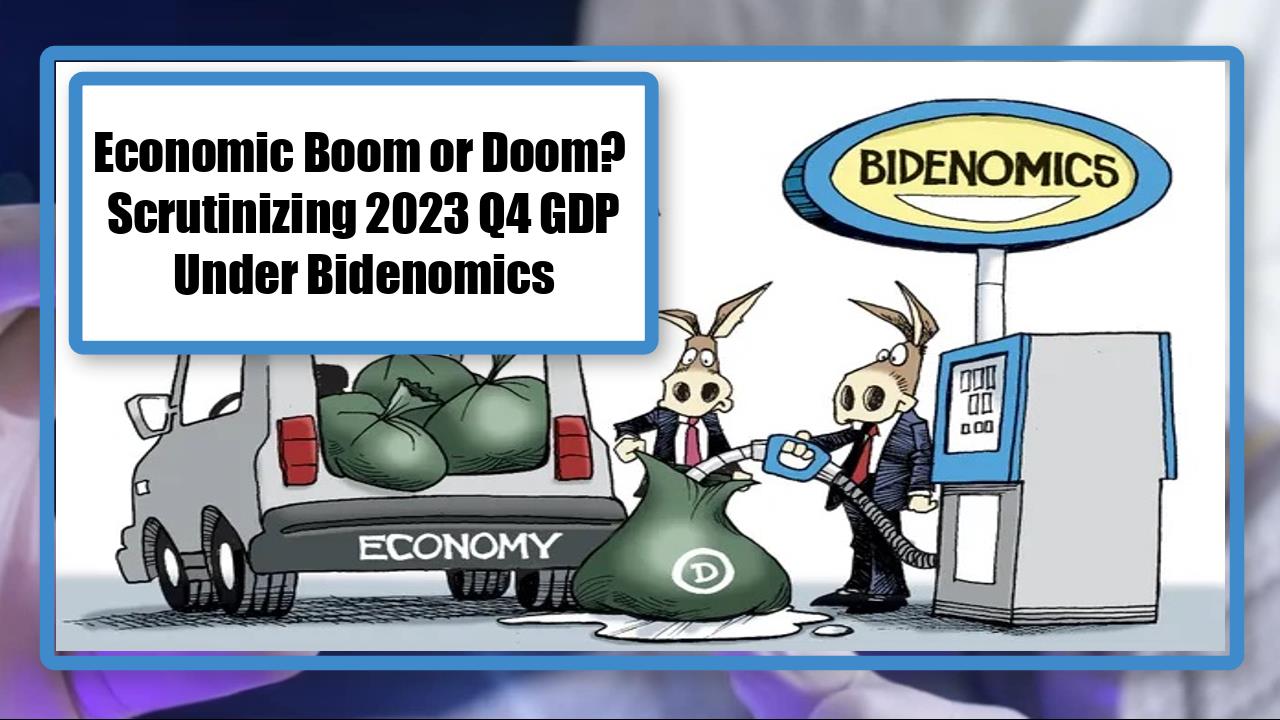 Economic Boom or Doom? Scrutinizing Q4 2023 GDP Numbers Under Bidenomics