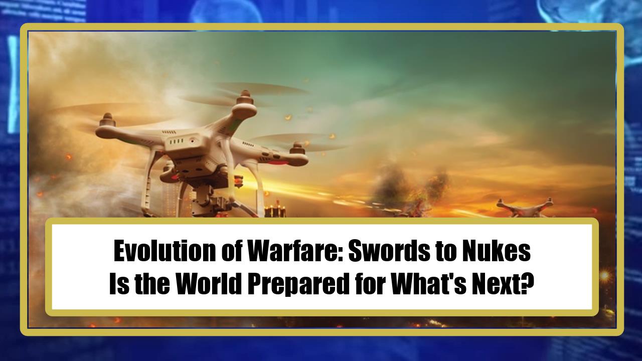 Evolution of Warfare: Swords to Nukes - Is the World Prepared for What's Next?