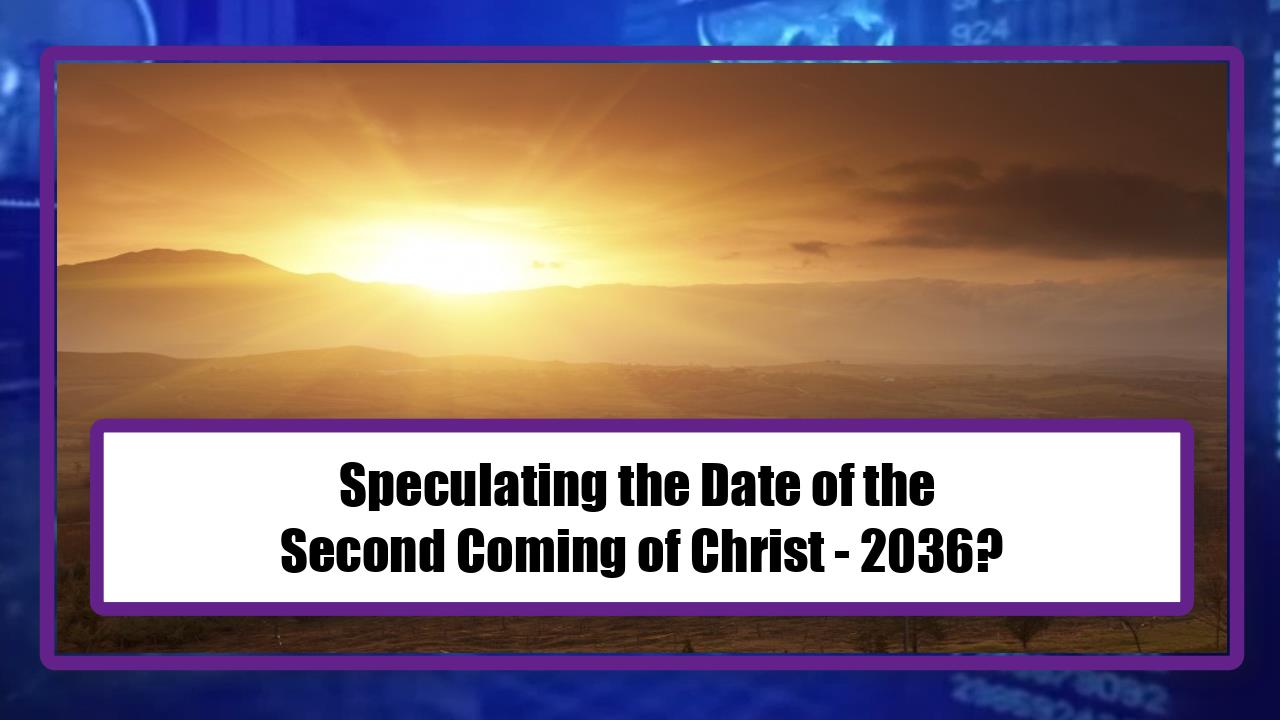 Speculating the Date of the Second Coming of Christ - 2036?