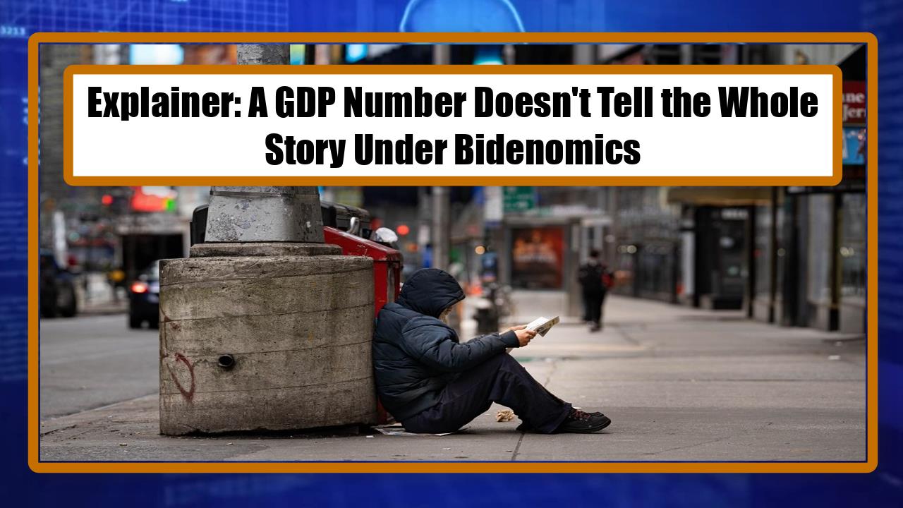 Explainer: A GDP Number Doesn't Tell the Whole Story Under Bidenomics