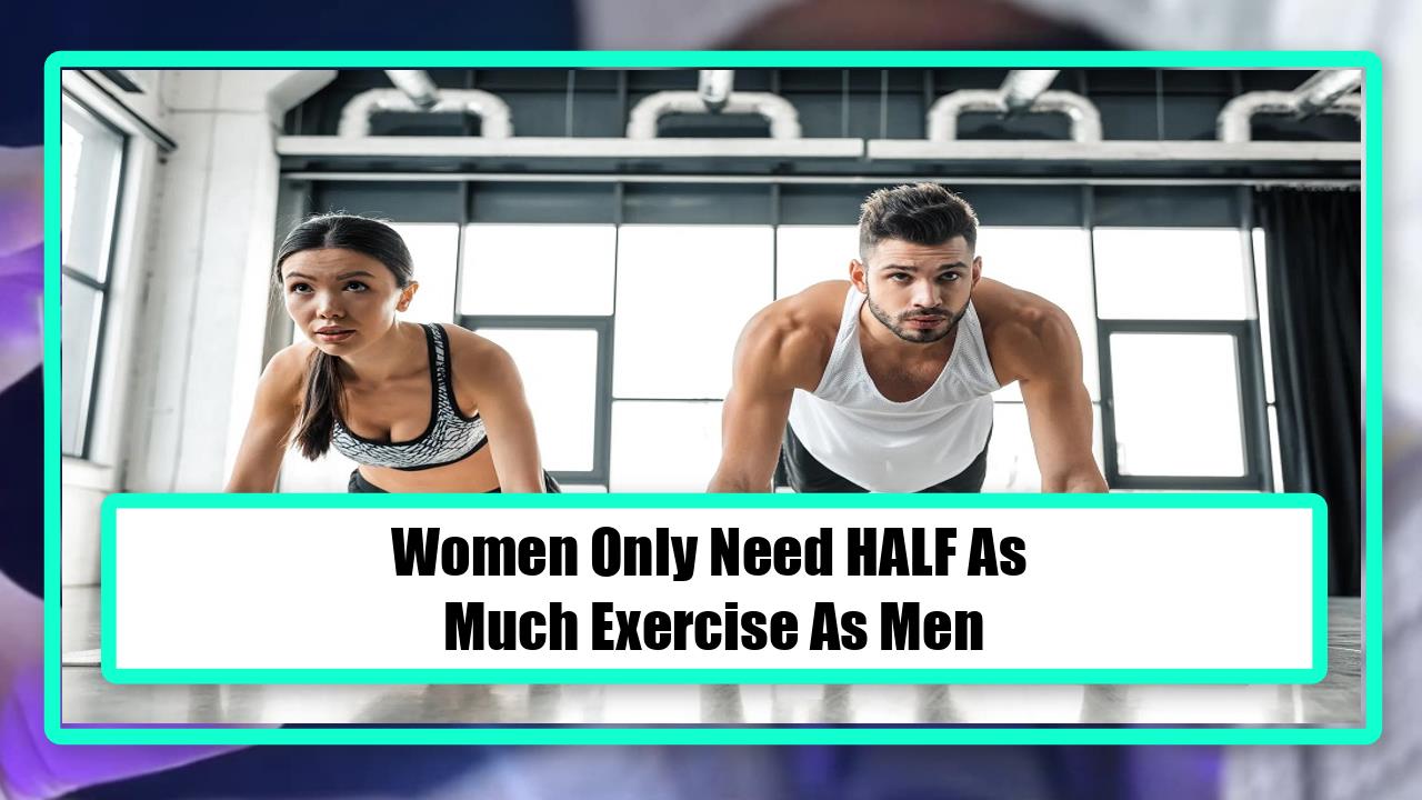 Women Only Need HALF As Much Exercise As Men