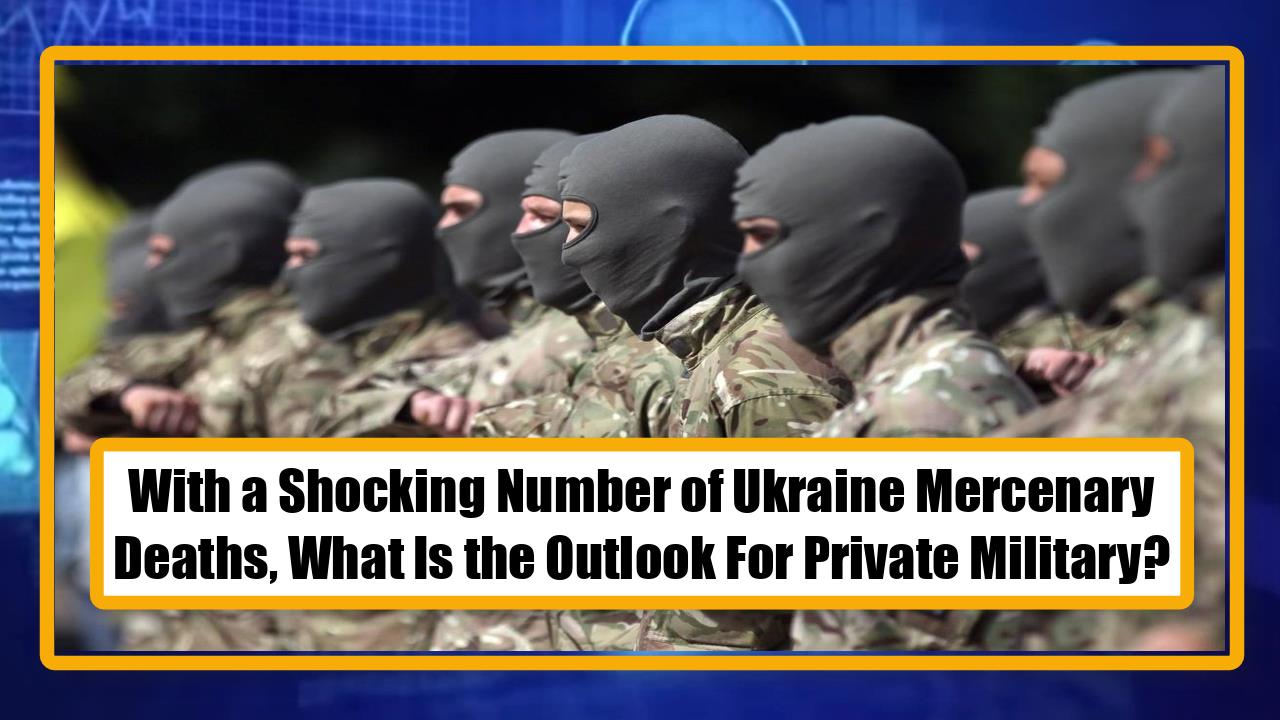 With a Shocking Number of Ukraine Mercenary Deaths, What Is the Outlook For Private Military?