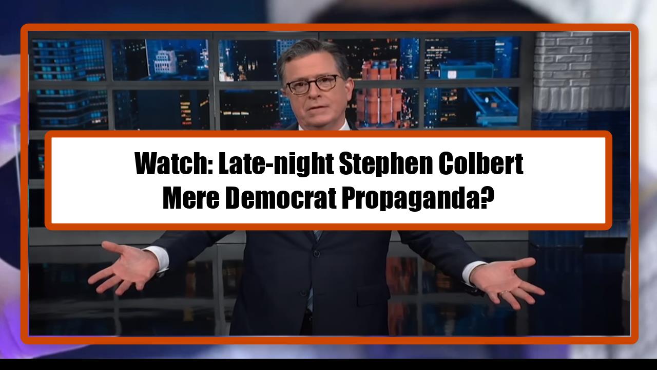 Watch: Late-night Stephen Colbert Mere Democrat Propaganda?
