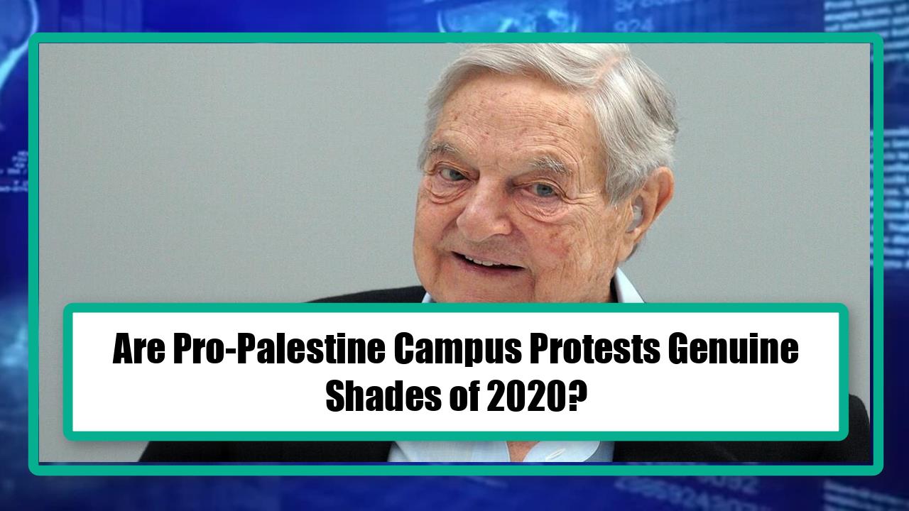 Are Pro-Palestine Campus Protests Genuine - Shades of 2020?