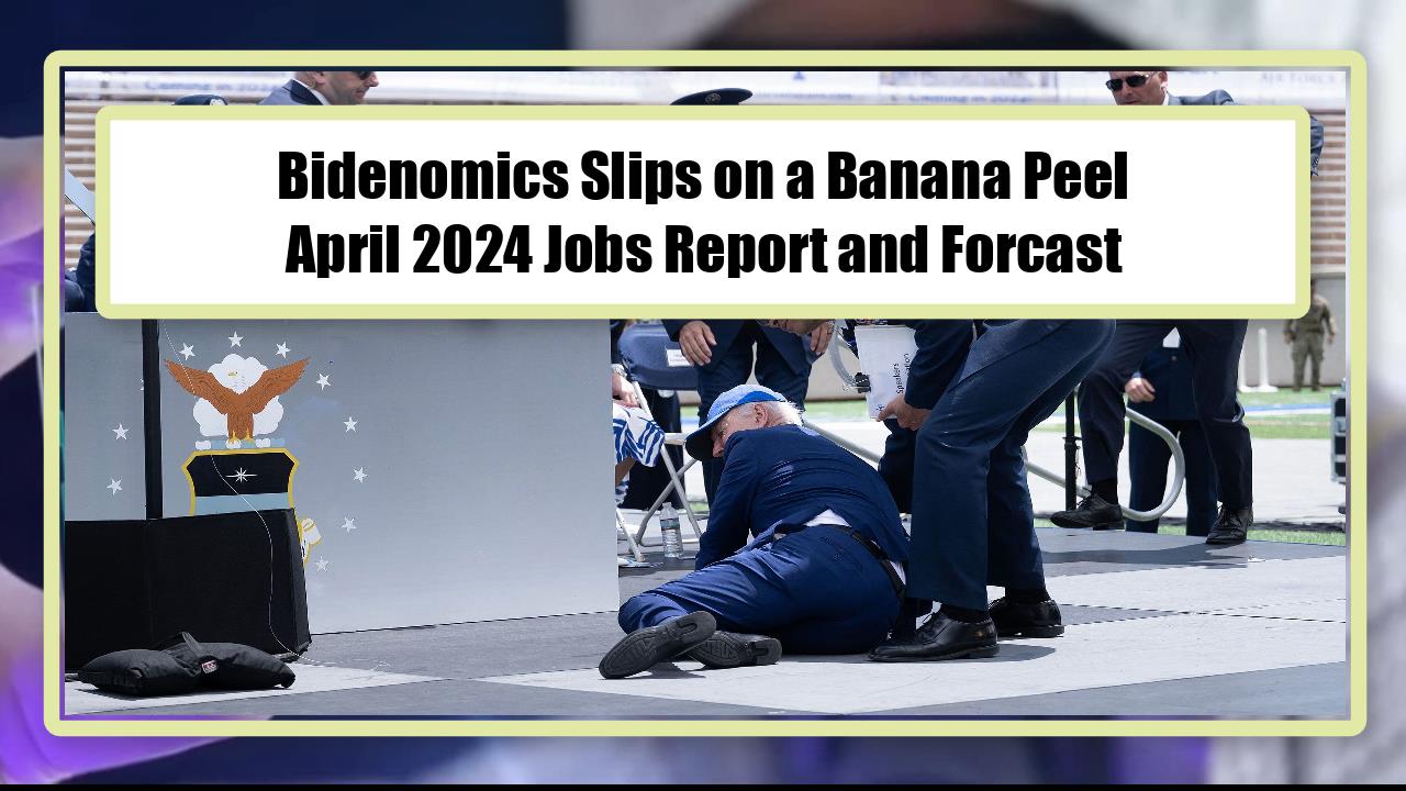 Bidenomics Slips on a Banana Peel - April 2024 Jobs Report and Forcast