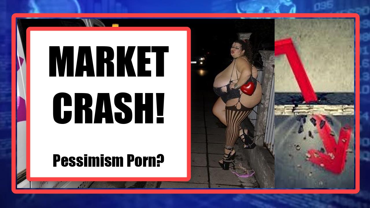 MARKET CRASH! - Pessimism Porn?