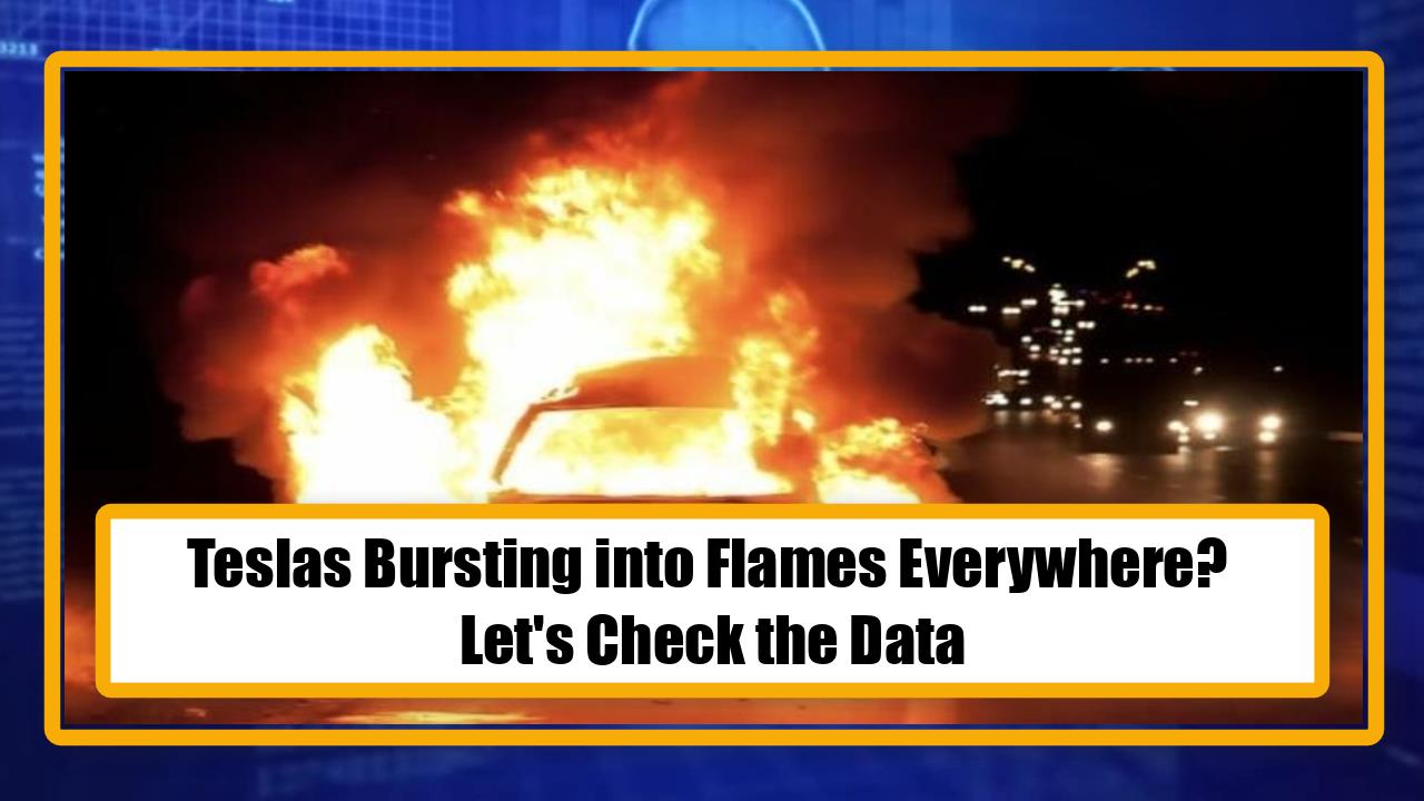 Teslas Bursting into Flames Everywhere? Let's Check the Data